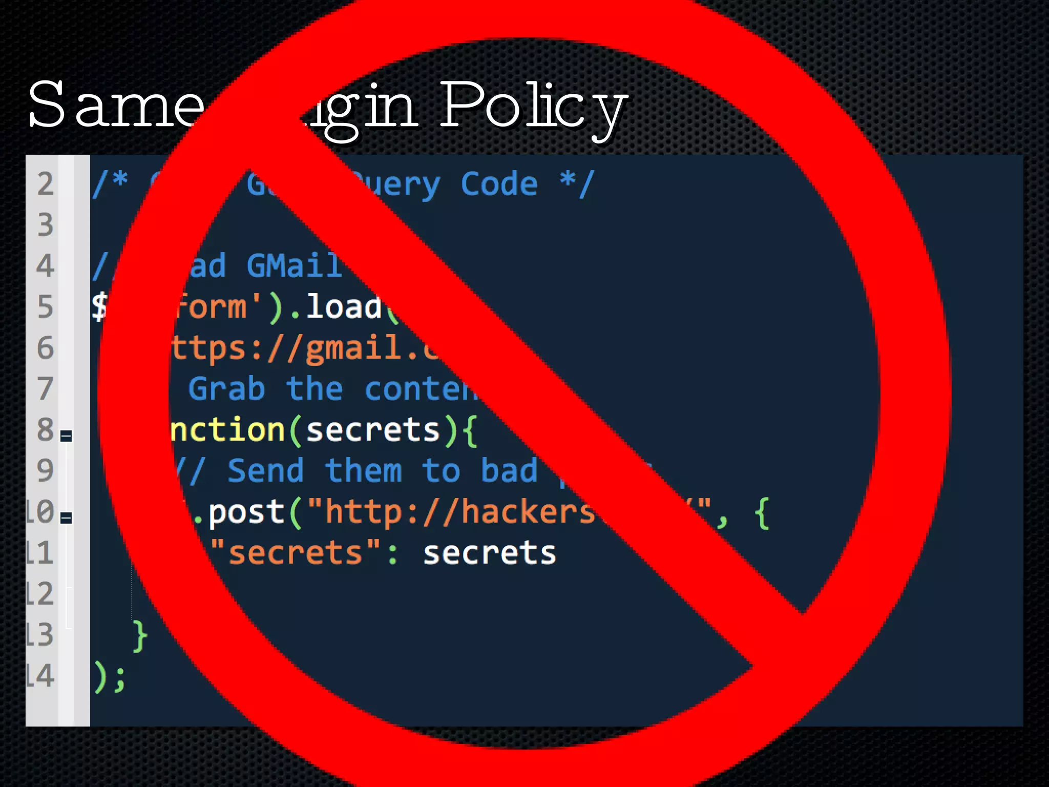 Same Origin Policy It’s actually an important rule. You wouldn’t want to have this happen: 