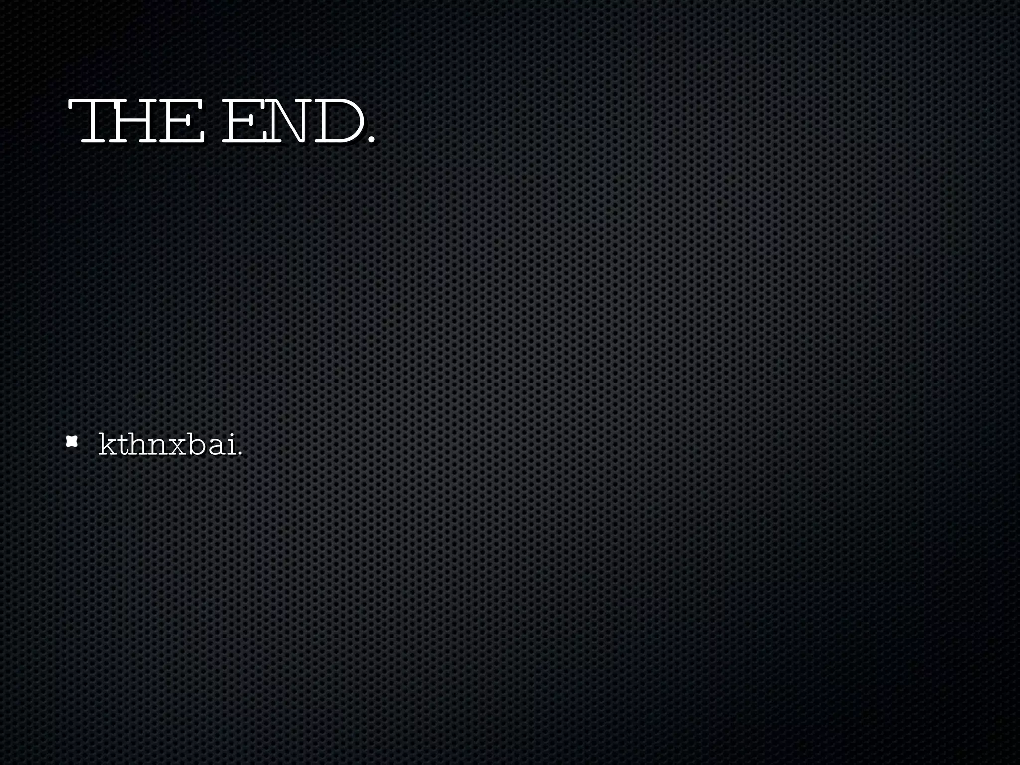 THE END. kthnxbai. 