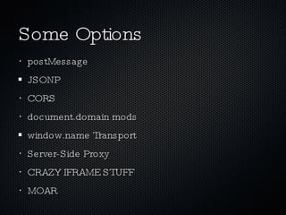 Some Options postMessage JSONP CORS document.domain mods window.name Transport Server-Side Proxy CRAZY IFRAME STUFF MOAR 