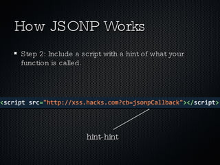 How JSONP Works Step 2: Include a script with a hint of what your function is called. hint-hint 