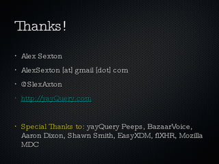 Thanks! Alex Sexton AlexSexton [at] gmail [dot] com @SlexAxton http://yayQuery.com Special Thanks to : yayQuery Peeps, BazaarVoice, Aaron Dixon, Shawn Smith, EasyXDM, flXHR, Mozilla MDC 