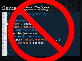 Same Origin Policy It’s actually an important rule. You wouldn’t want to have this happen: 