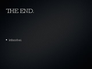 THE END. kthnxbai. 