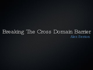 Breaking The Cross Domain Barrier ,[object Object]
