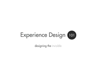 Experience Design
designing the invisible

101

 