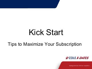 1
Kick Start
Tips to Maximize Your Subscription
 