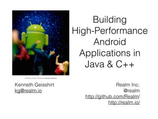 Building
High-Performance
Android
Applications in
Java & C++
Kenneth Geisshirt
kg@realm.io
Realm Inc.
@realm
http://github.com/Realm/
http://realm.io/
JD Hancock: Reign of The Android. http://bit.ly/1GN8vmg
 