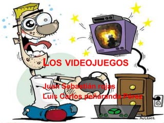 LOS VIDEOJUEGOS

Juan Sebastián rojas
Luis Carlos peñaranda Pérez
 