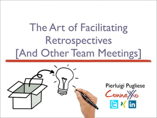ConneXoX
The Art of Facilitating
Retrospectives  
[And Other Team Meetings]
ConneXoX
Pierluigi Pugliese
 