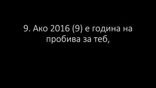 9. Ако 2016 (9) е година на
пробива за теб,
 