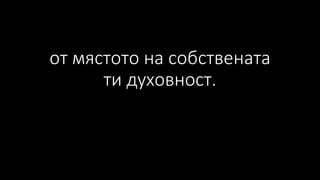 от мястото на собствената
ти духовност.
 