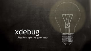 xdebug
Shedding light on your code.
 