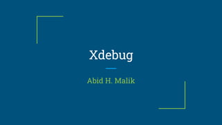 Xdebug
Abid H. Malik
 