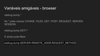 Variáveis amigáveis - browser
E ainda pode melhorar!
 