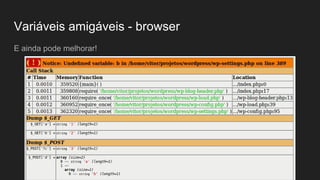 Variáveis amigáveis - browser
E ainda pode melhorar!
 