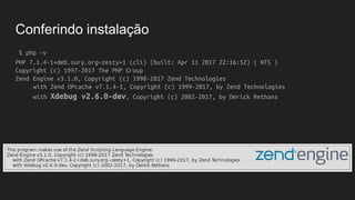 Conferindo instalação
~$ php -v
PHP 7.1.4-1+deb.sury.org~zesty+1 (cli) (built: Apr 11 2017 22:16:52) ( NTS )
Copyright (c) 1997-2017 The PHP Group
Zend Engine v3.1.0, Copyright (c) 1998-2017 Zend Technologies
with Zend OPcache v7.1.4-1, Copyright (c) 1999-2017, by Zend Technologies
with Xdebug v2.6.0-dev, Copyright (c) 2002-2017, by Derick Rethans
 