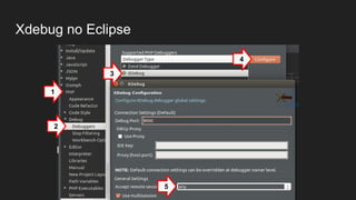 Xdebug no Eclipse
1
2
3
4
5
 