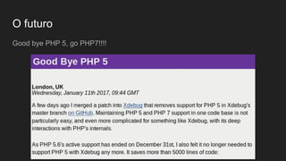 O futuro
Good bye PHP 5, go PHP7!!!!
 