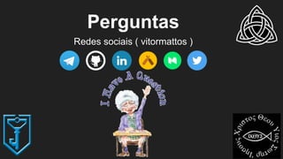 Perguntas
Redes sociais ( vitormattos )
 