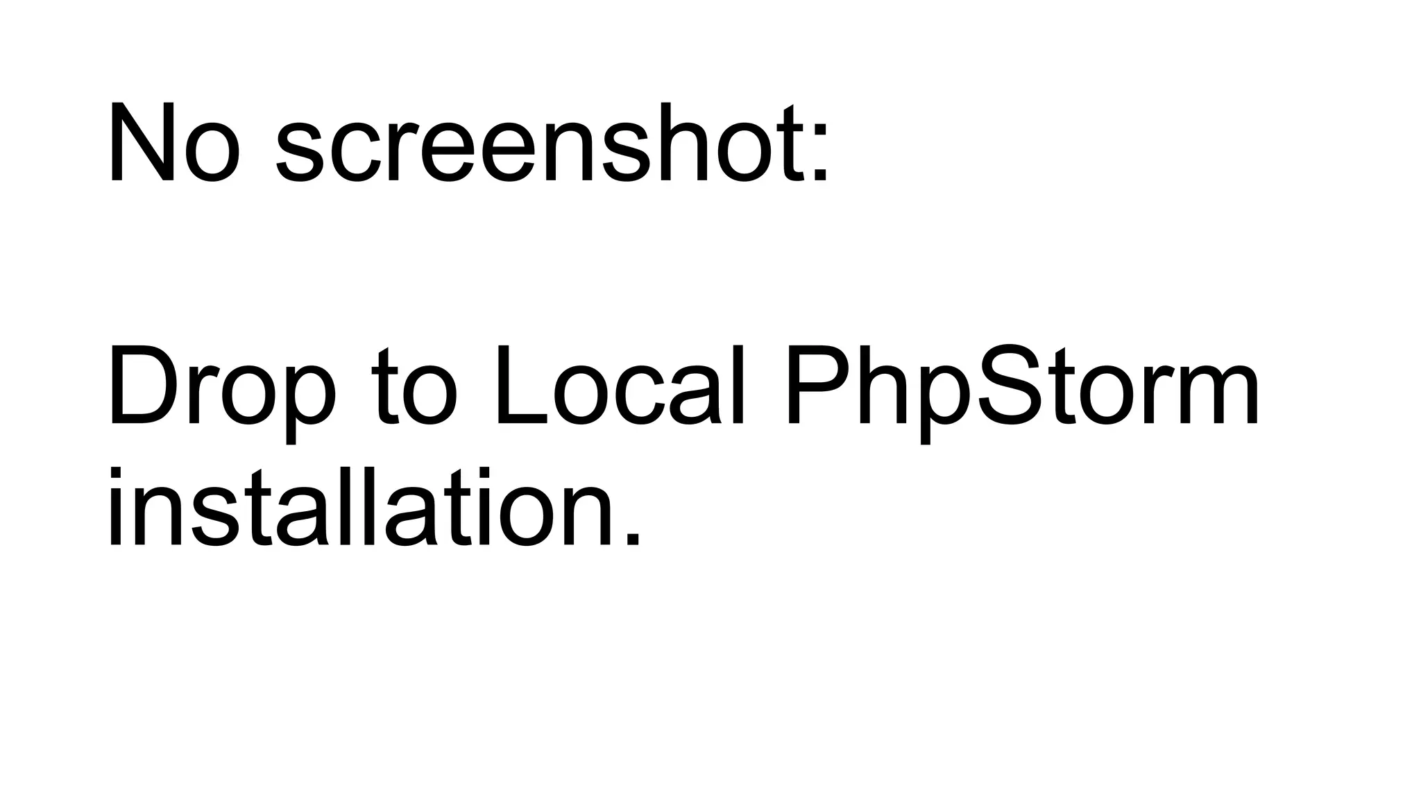 No screenshot:
Drop to Local PhpStorm
installation.
 