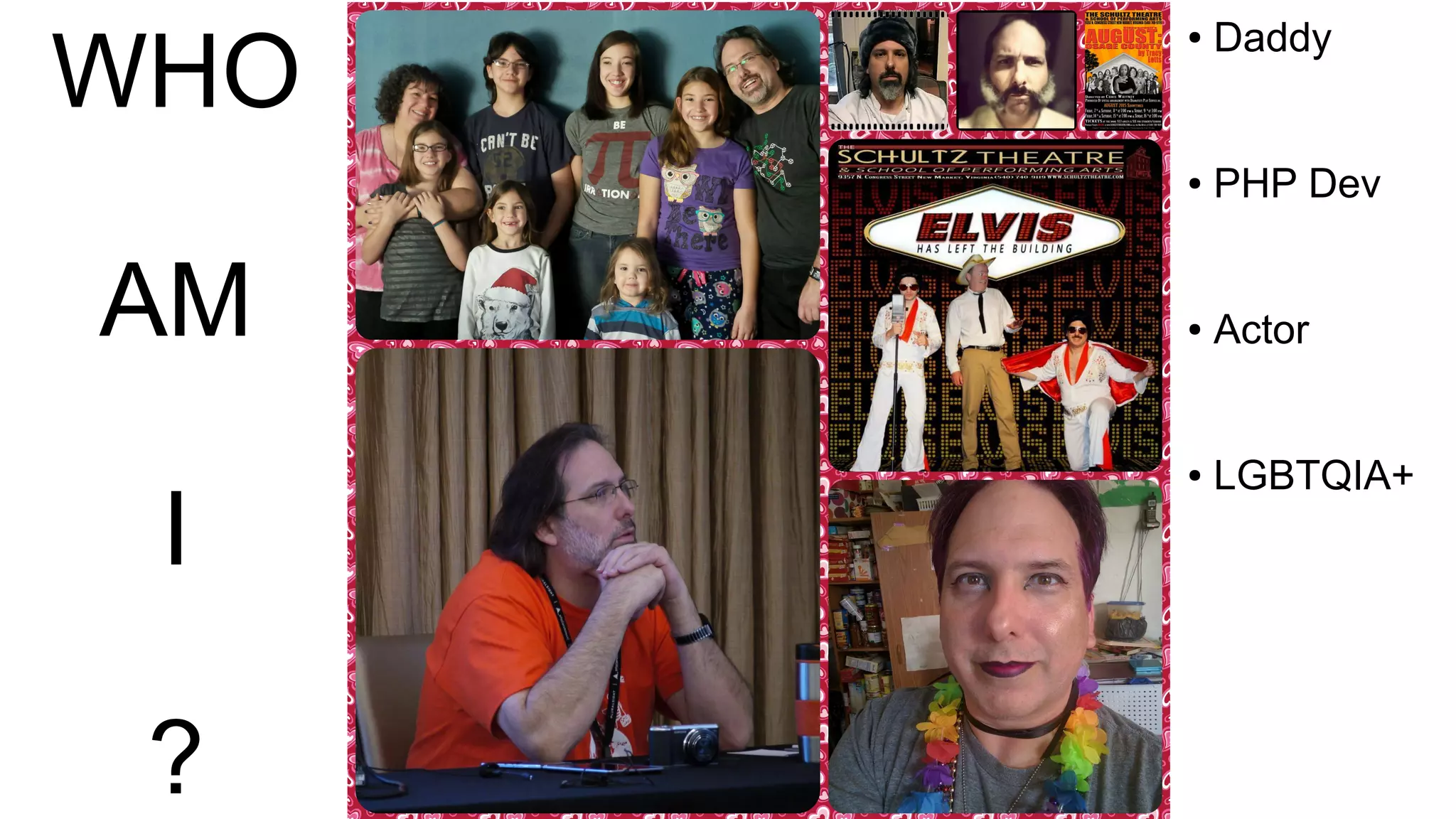 WHO
AM
I
?
● Daddy
● PHP Dev
● Actor
● LGBTQIA+
 