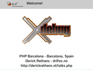 Welcome!




PHP Barcelona - Barcelona, Spain
    Derick Rethans - dr@ez.no
 http://derickrethans.nl/talks.php
 