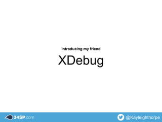 XDebug
@Kayleighthorpe
Introducing my friend
 