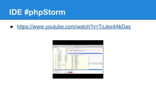 IDE #phpStorm
● https://www.youtube.com/watch?v=TzJex4AkDas
 