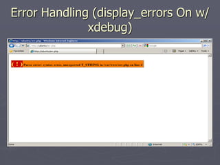 Error Handling (display_errors On w/
              xdebug)
 
