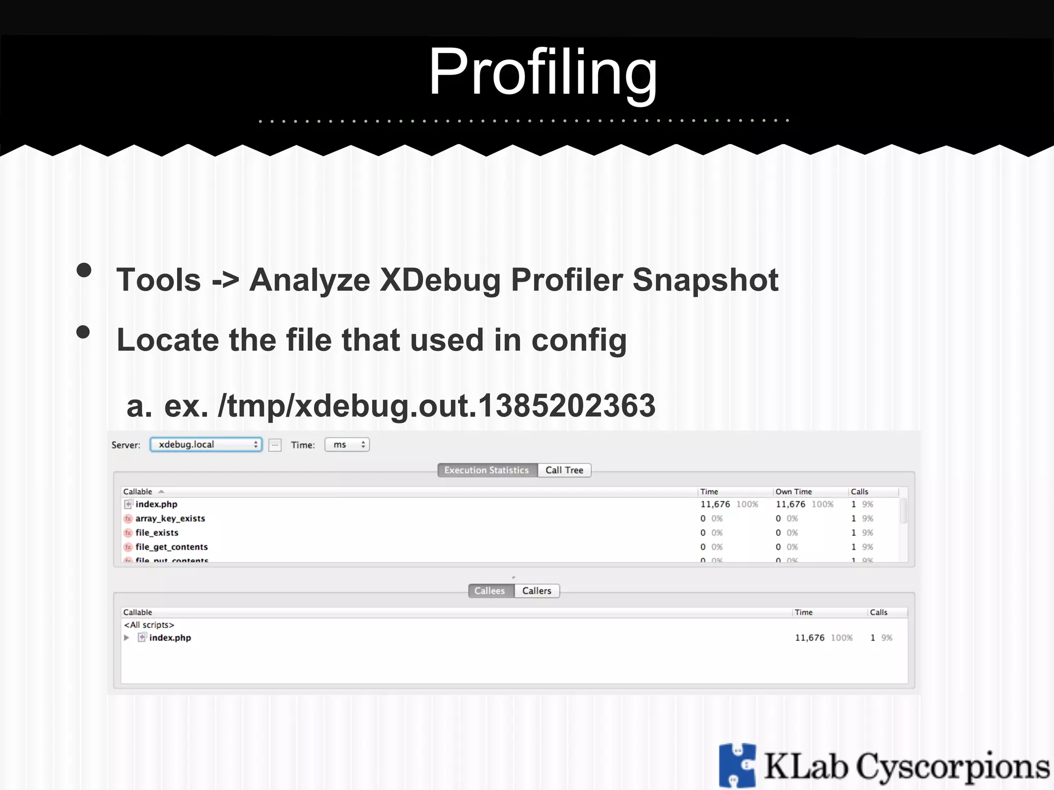 Profiling
•  Tools -> Analyze XDebug Profiler Snapshot
• 

Locate the file that used in config
a.  ex. /tmp/xdebug.out.1385202363

 