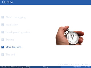 Outline



  1 About Debugging


  2 Installation


  3 Development goodies


  4 Tracing


  5 More features...


  6 The end



Tobias Schlitt (PHP World Kongress 2009)   Xdebug   2009-11-24   35 / 41
 