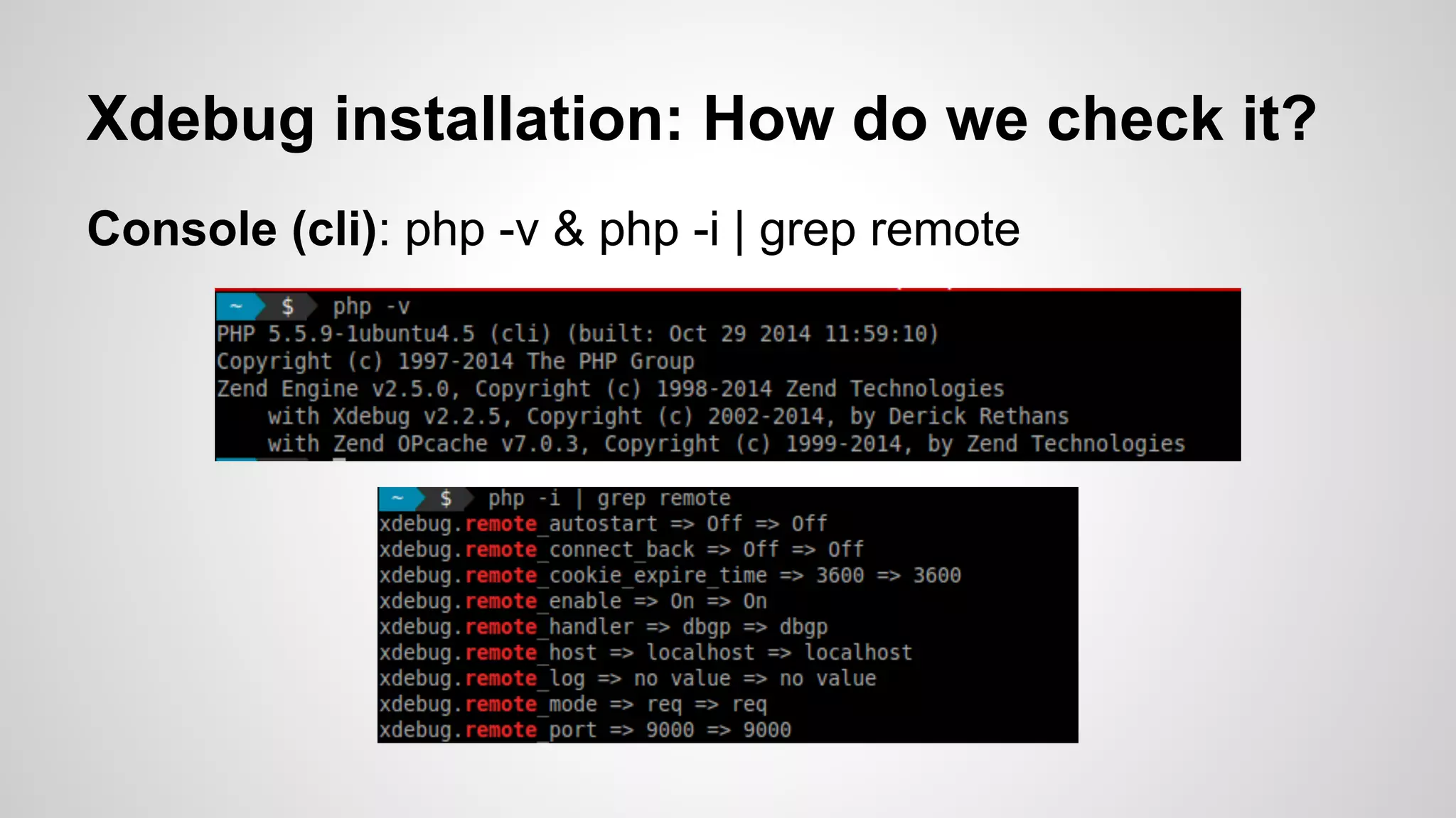 Xdebug installation: How do we check it? Console (cli): php -v & php -i | grep remote 