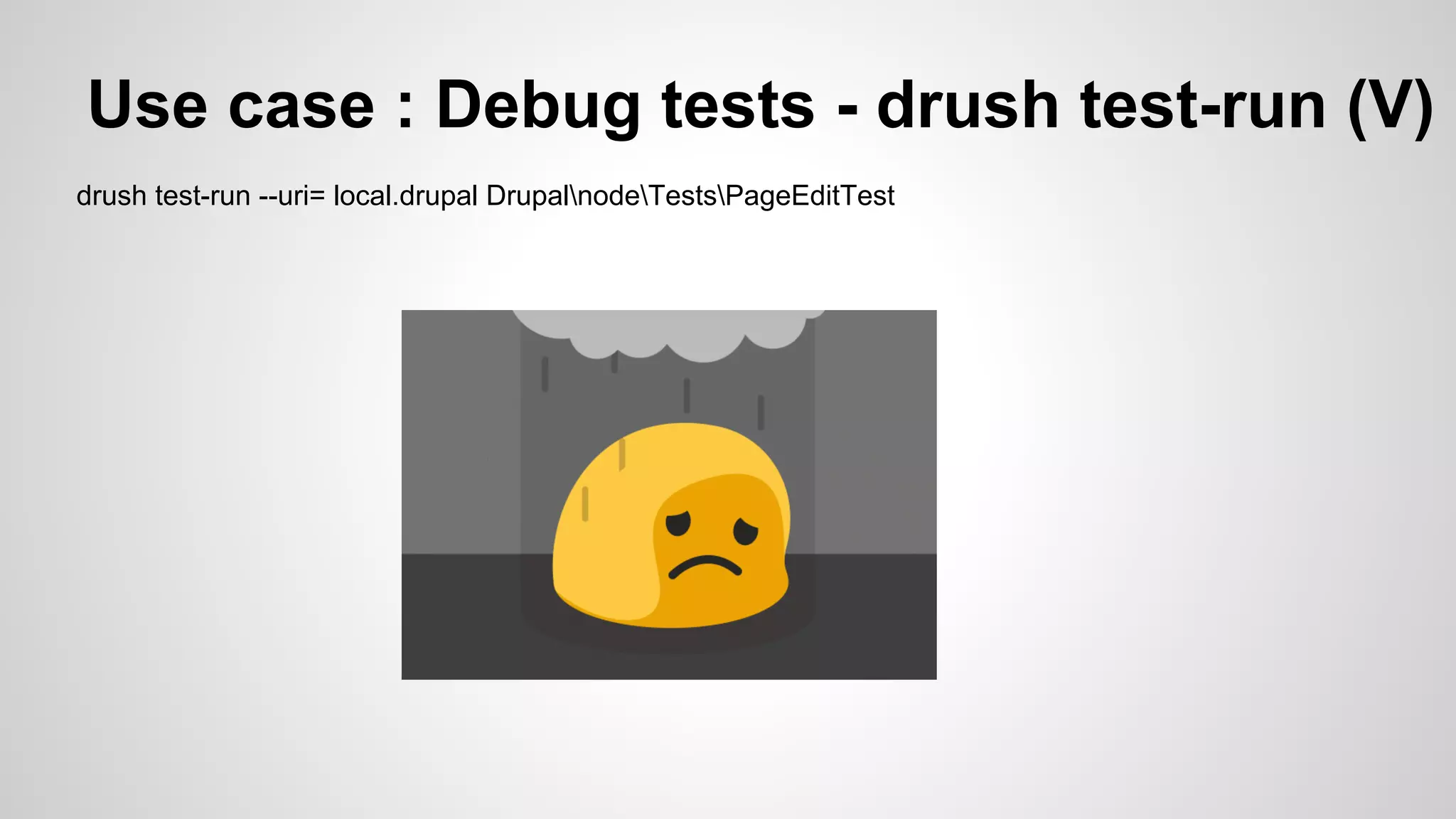 Use case : Debug tests - drush test-run (V) drush test-run --uri= local.drupal DrupalnodeTestsPageEditTest 