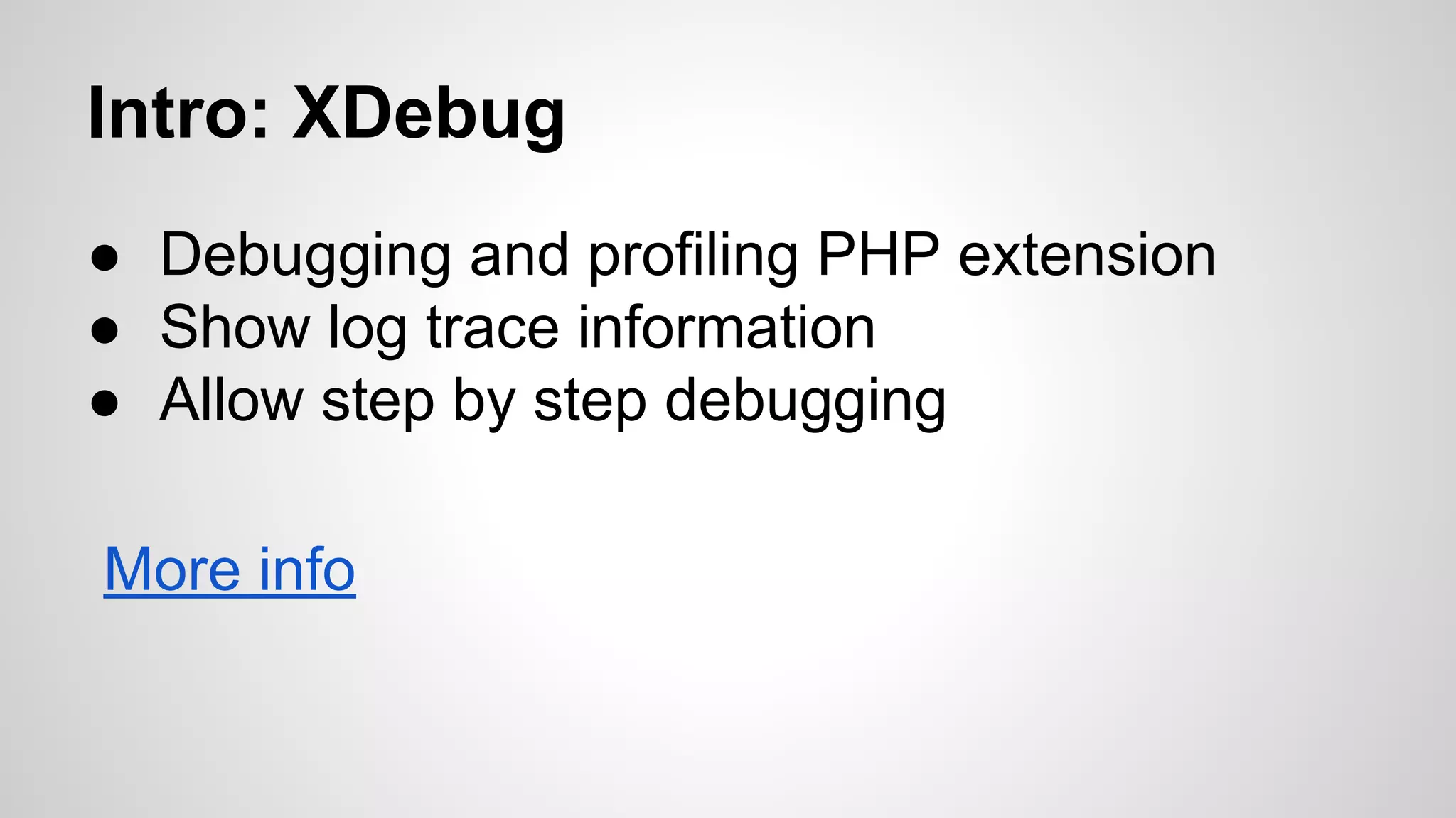 Intro: XDebug ● Debugging and profiling PHP extension ● Show log trace information ● Allow step by step debugging More info 