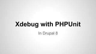 Xdebug with PHPUnit 
In Drupal 8 
 