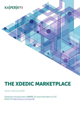 THE XDEDIC MARKETPLACE
Version: 1.0 (15June 2016)
Distribution:this document isWHITE. Formore information onTLP,
please see https://www.us-cert.gov/tlp
 