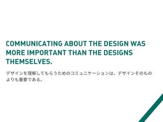 COMMUNICATING ABOUT THE DESIGN WAS
MORE IMPORTANT THAN THE DESIGNS
THEMSELVES.
 
Ç
 