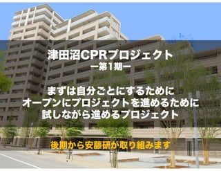 津田沼CPRプロジェクト
ー第1期ー
まずは自分ごとにするために
オープンにプロジェクトを進めるために
試しながら進めるプロジェクト
後期から安藤研が取り組みます
 