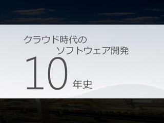クラウド時代の




10
    ソフトウェア開発


     年史
 