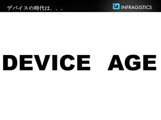 デバイスの時代は．．．




DEVICE AGE
 