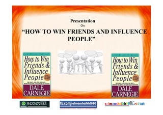 Presentation
On
“HOW TO WIN FRIENDS AND INFLUENCE
PEOPLE”
 