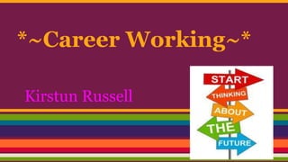 *~Career Working~*
Kirstun Russell
 