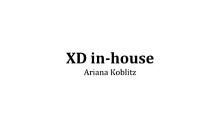 XD	
  in-­‐house	
  
Ariana	
  Koblitz	
  
 