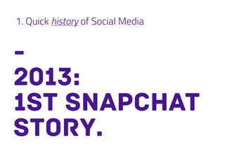1. Quick history of Social Media
-
2013:
1st snapchat
story.
 