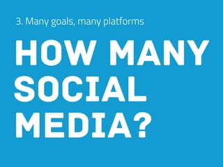 3. Many goals, many platforms
how many
social
media?
 
