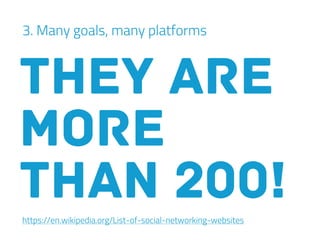 3. Many goals, many platforms
they are
more
than 200!https://en.wikipedia.org/List-of-social-networking-websites
 