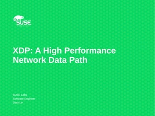 XDP: A High Performance
Network Data Path
SUSE Labs
Software Engineer
Gary Lin
 
