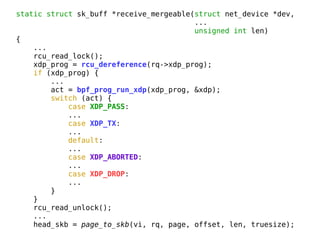static struct sk_buff *receive_mergeable(struct net_device *dev,
...
unsigned int len)
{
...
rcu_read_lock();
xdp_prog = r...