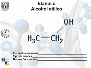 Etanol o
Alcohol etílico
Elementos presentes__________________________________
Tipo de enlaces_______________________________________
Grupos Funcionales___________________________________
 