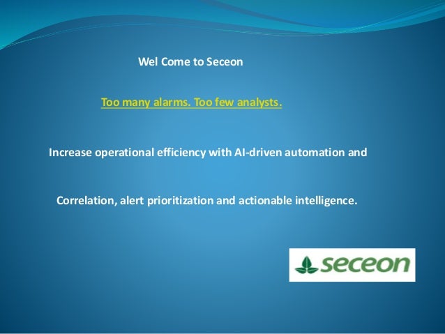 Too many alarms. Too few analysts.
Increase operational efficiency with AI-driven automation and
Correlation, alert prioritization and actionable intelligence.
Wel Come to Seceon
 